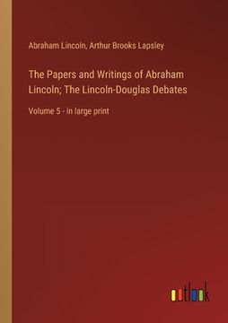portada The Papers and Writings of Abraham Lincoln; The Lincoln-Douglas Debates: Volume 5 - in large print