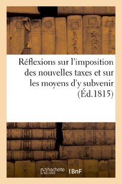 portada Reflexions Sur L'Imposition Des Nouvelles Taxes Et Sur Les Moyens D'y Subvenir (Sciences Sociales) (French Edition)