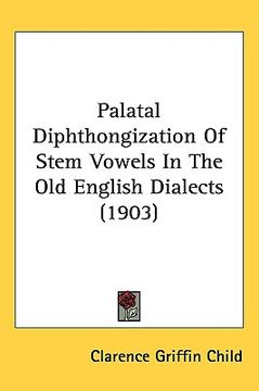 portada palatal diphthongization of stem vowels in the old english dialects (1903) (en Inglés)