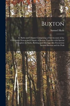 portada Buxton [electronic Resource]: Its Baths and Climate Comprising a Full Account of the Celebrated Waters and Climate of Buxton Together With Special C (in English)