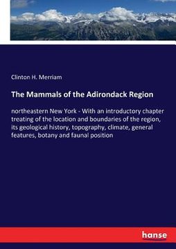 portada The Mammals of the Adirondack Region: northeastern New York - With an introductory chapter treating of the location and boundaries of the region, its