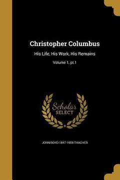 portada Christopher Columbus: His Life, His Work, His Remains; Volume 1, pt.1