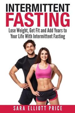 portada Intermittent Fasting: Lose Weight, Get Fit and Add Years to Your Life with Intermittent Fasting (en Inglés)