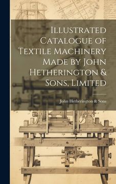 portada Illustrated Catalogue of Textile Machinery Made by John Hetherington & Sons, Limited
