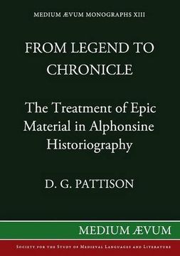 portada From Legend to Chronicle: The Treatment of Epic Material in Alphonsine Historiography (Medium Aevum Monographs)
