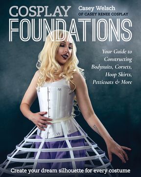 portada Cosplay Foundations: Your Guide to Constructing Bodysuits, Corsets, Hoop Skirts, Petticoats & More (Costume Effects) (en Inglés)