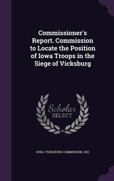 portada Commissioner's Report. Commission to Locate the Position of Iowa Troops in the Siege of Vicksburg (en Inglés)