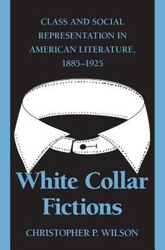 portada white collar fictions: class and social representation in american literature, 1885-1925 (en Inglés)