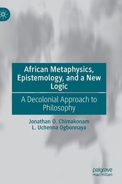 portada African Metaphysics, Epistemology and a New Logic: A Decolonial Approach to Philosophy (en Inglés)