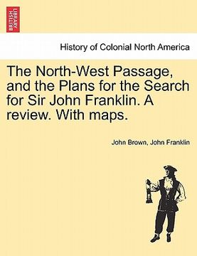 portada the north-west passage, and the plans for the search for sir john franklin. a review. with maps. (en Inglés)