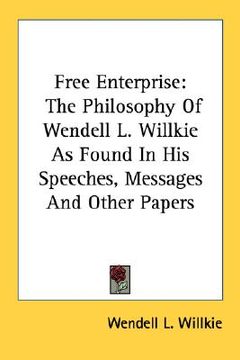portada free enterprise: the philosophy of wendell l. willkie as found in his speeches, messages and other papers