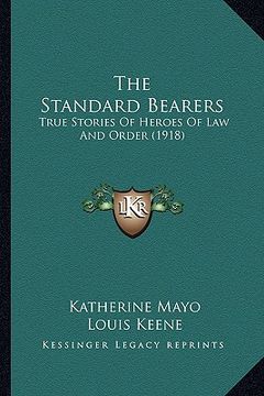 portada the standard bearers: true stories of heroes of law and order (1918) (en Inglés)