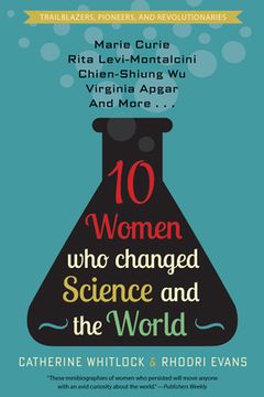portada Ten Women who Changed Science and the World: Marie Curie, Rita Levi-Montalcini, Chien-Shiung wu, Virginia Apgar, and More (Trailblazers, Pioneers, and Revolutionaries) 