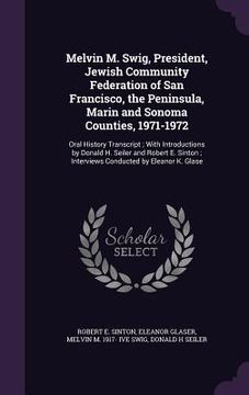 portada Melvin M. Swig, President, Jewish Community Federation of San Francisco, the Peninsula, Marin and Sonoma Counties, 1971-1972: Oral History Transcript; (en Inglés)