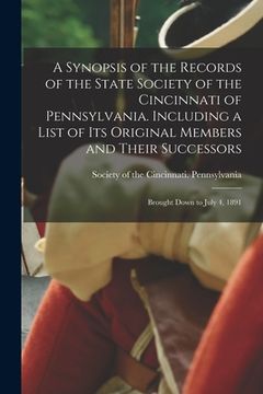 portada A Synopsis of the Records of the State Society of the Cincinnati of Pennsylvania. Including a List of its Original Members and Their Successors; Broug (en Inglés)