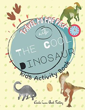 portada Travel to The Past with The Cool Dinosaur: Children Activity Book Featuring Maze, Connect the Dot, Coloring Pages, Shadow Matching Games, Matching Gam