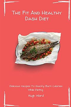 portada The fit and Healthy Dash Diet: Delicious Recipes to Quickly Burn Calories While Dieting (en Inglés)