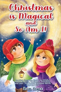 portada Christmas Is Magical and So Am I!: Inspiring Christmas Stories for Children About Kindness, Confidence, Friendship, and Love - The Perfect Christmas G (en Inglés)