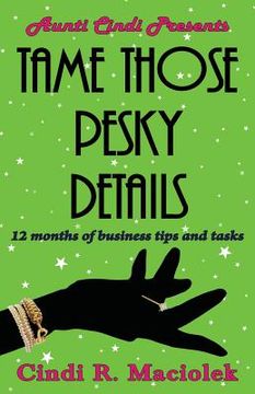 portada Tame Those Pesky Details: 12 months of business tips and tasks (en Inglés)