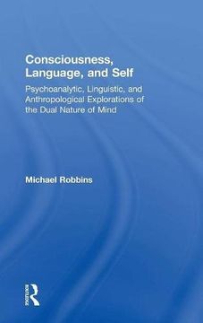 portada Consciousness, Language, and Self: Psychoanalytic, Linguistic, and Anthropological Explorations of the Dual Nature of Mind