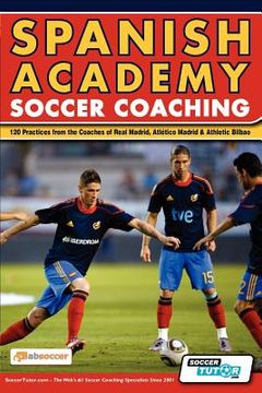 portada spanish academy soccer coaching - 120 practices from the coaches of real madrid, atl tico madrid & athletic bilbao (en Inglés)
