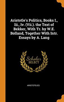 portada Aristotle's Politics, Books i. , Iii. , iv. (Vii. ). The Text of Bekker, With tr. By W. E. Bolland, Together With Intr. Essays by a. Lang (en Inglés)