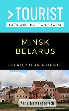 portada Greater Than a Tourist- Minsk Belarus: 50 Travel Tips from a Local (in English)