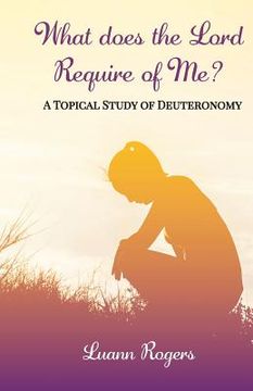 portada What Does the Lord Require of Me: A Topical Study of Deuteronomy (in English)