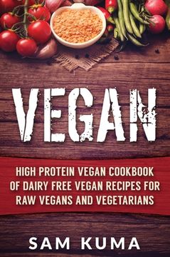 portada Vegan: High Protein Vegan Cookbook of Dairy Free Vegan Recipes for Raw Vegans and Vegetarians (en Inglés)