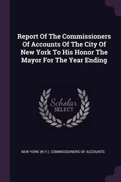 portada Report Of The Commissioners Of Accounts Of The City Of New York To His Honor The Mayor For The Year Ending (en Inglés)