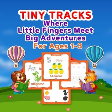 portada Tiny Tracks: 92 pages!!!! Where Little Fingers Meet Big Adventures for ages 1-3 (en Inglés)