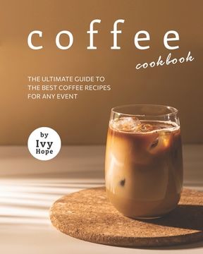 portada Coffee Cookbook: The Ultimate Guide to The Best Coffee Recipes for Any Event (in English)