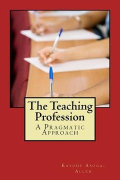 portada The Teaching Profession: A Pragmatic Approach (en Inglés)