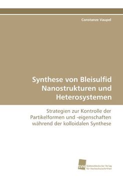 portada Synthese von Bleisulfid Nanostrukturen und Heterosystemen: Strategien zur Kontrolle der Partikelformen und -eigenschaften während der kolloidalen Synthese