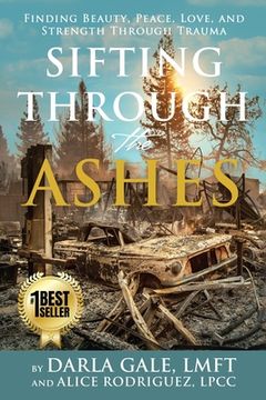 portada Sifting Through the Ashes: Finding Beauty, Peace, Love, and Strength Through Trauma (in English)
