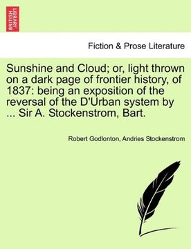 portada sunshine and cloud; or, light thrown on a dark page of frontier history, of 1837: being an exposition of the reversal of the d'urban system by ... sir (en Inglés)