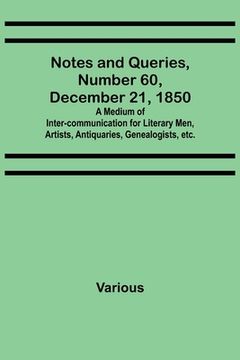 portada Notes and Queries, Number 60, December 21, 1850; A Medium of Inter-communication for Literary Men, Artists, Antiquaries, Genealogists, etc. (en Inglés)
