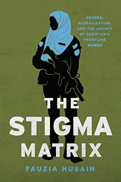 portada The Stigma Matrix: Gender, Globalization, and the Agency of Pakistan's Frontline Women (Globalization in Everyday Life) (en Inglés)