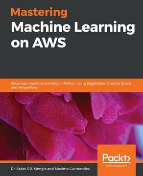portada Mastering Machine Learning on AWS: Advanced machine learning in Python using SageMaker, Apache Spark, and TensorFlow (en Inglés)