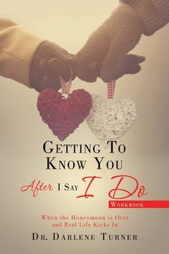 portada Getting to Know You After I Say I do: When the Honeymoon is Over and Real Life Kicks In (en Inglés)