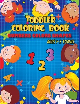 portada Toddler coloring books ages 1-3 travel: Toddler coloring book numbers colors shapes (en Inglés)
