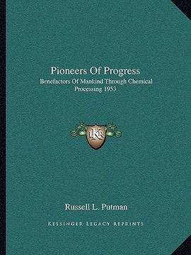 portada pioneers of progress: benefactors of mankind through chemical processing 1953 (in English)