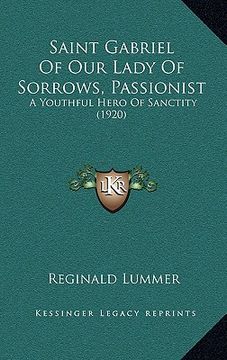 portada saint gabriel of our lady of sorrows, passionist: a youthful hero of sanctity (1920) (in English)
