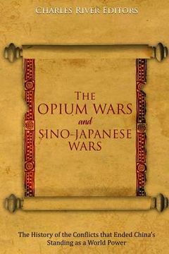 portada The Opium Wars and Sino-Japanese Wars: The History of the Conflicts that Ended China's Standing as a World Power (en Inglés)