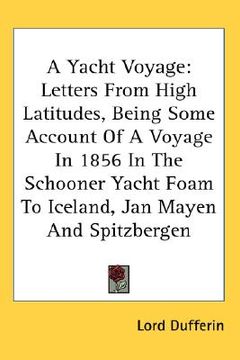 portada a yacht voyage: letters from high latitudes, being some account of a voyage in 1856 in the schooner yacht foam to iceland, jan mayen a (en Inglés)
