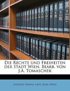 portada Die Rechte Und Freiheiten Der Stadt Wien. Bearb. Von J.A. Tomaschek (en Alemán)