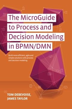 portada The MicroGuide to Process and Decision Modeling in BPMN/DMN: Building More Effective Processes by Integrating Process Modeling with Decision Modeling (en Inglés)