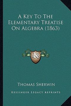 portada a key to the elementary treatise on algebra (1863)