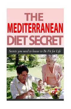portada The Mediterranean Diet Secret: Secrets You Need to Know to Be Fit for Life (en Inglés)