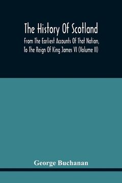 portada The History Of Scotland: From The Earliest Accounts Of That Nation, To The Reign Of King James Vi (Volume Ii) (in English)